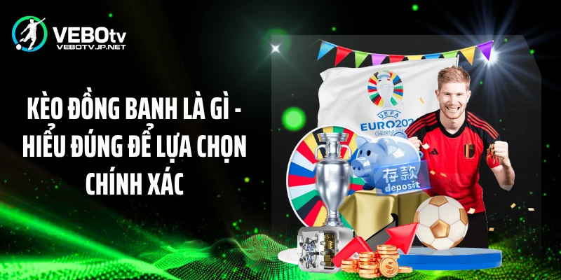 Kèo Đồng Banh Là Gì - Hiểu Đúng Để Lựa Chọn Chính Xác