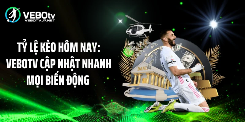 Tỷ Lệ Kèo Hôm Nay: Vebotv Cập Nhật Nhanh Mọi Biến Động 