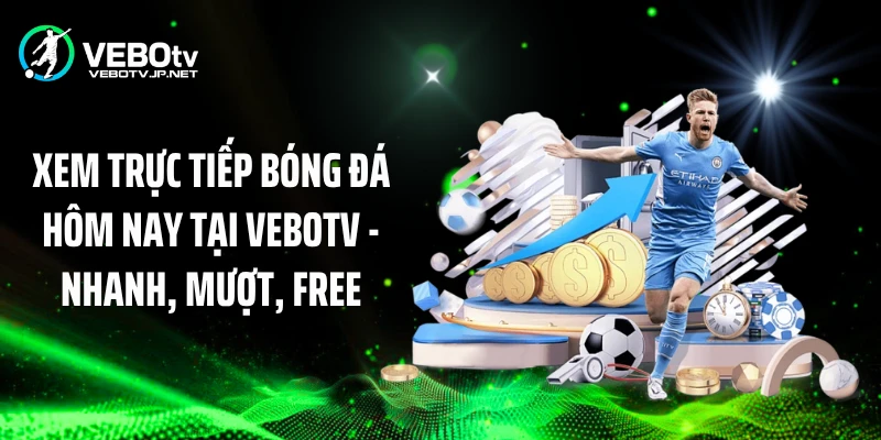 Xem Trực Tiếp Bóng Đá Hôm Nay Tại Vebotv - Nhanh, Mượt, Free
