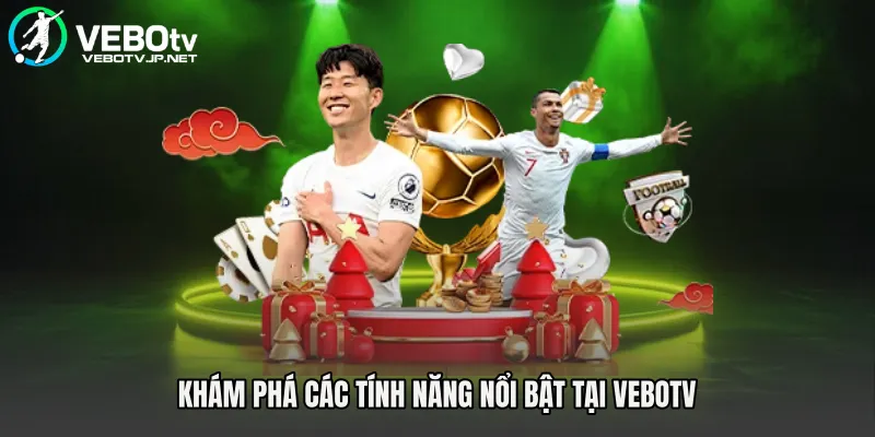 Khám phá các tính năng nổi bật tại Vebotv